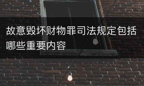 故意毁坏财物罪司法规定包括哪些重要内容