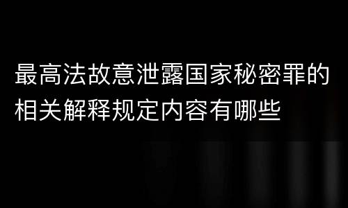 最高法故意泄露国家秘密罪的相关解释规定内容有哪些