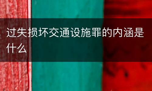 过失损坏交通设施罪的内涵是什么