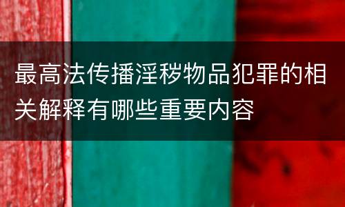 最高法传播淫秽物品犯罪的相关解释有哪些重要内容