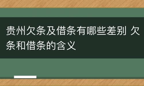 贵州欠条及借条有哪些差别 欠条和借条的含义