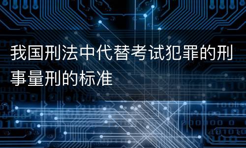 我国刑法中代替考试犯罪的刑事量刑的标准