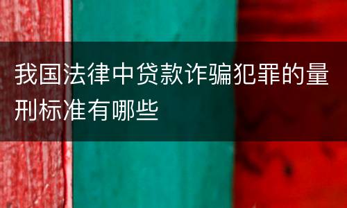 我国法律中贷款诈骗犯罪的量刑标准有哪些