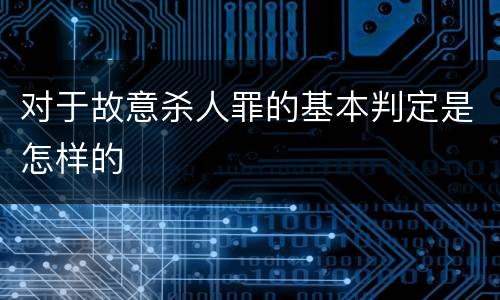 对于故意杀人罪的基本判定是怎样的