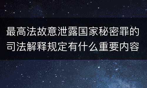最高法故意泄露国家秘密罪的司法解释规定有什么重要内容