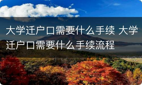 大学迁户口需要什么手续 大学迁户口需要什么手续流程
