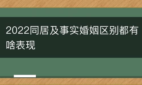2022同居及事实婚姻区别都有啥表现