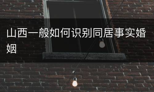 山西一般如何识别同居事实婚姻