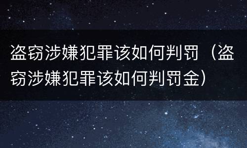 盗窃涉嫌犯罪该如何判罚（盗窃涉嫌犯罪该如何判罚金）
