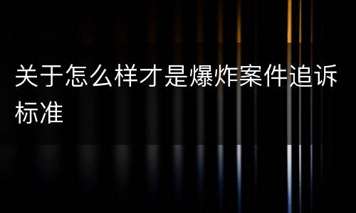 关于怎么样才是爆炸案件追诉标准
