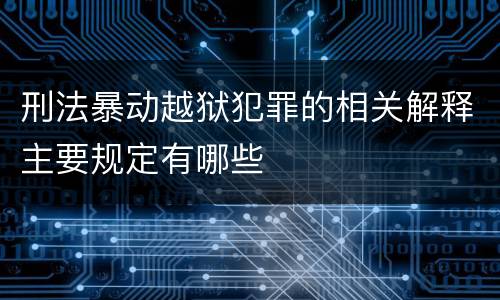 刑法暴动越狱犯罪的相关解释主要规定有哪些