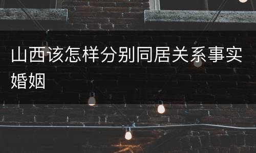 山西该怎样分别同居关系事实婚姻