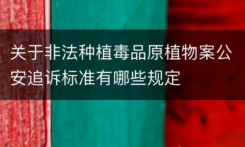 关于非法种植毒品原植物案公安追诉标准有哪些规定
