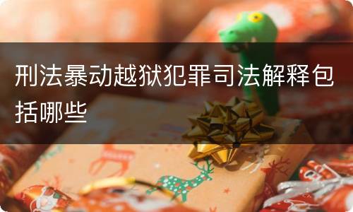 刑法暴动越狱犯罪司法解释包括哪些