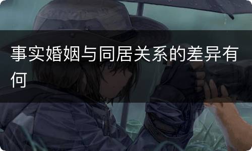 事实婚姻与同居关系的差异有何