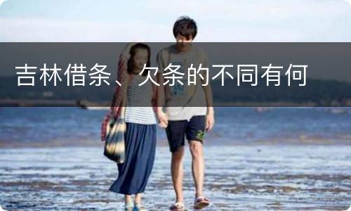 吉林借条、欠条的不同有何