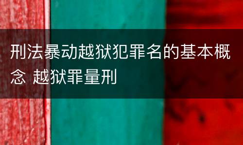 刑法暴动越狱犯罪名的基本概念 越狱罪量刑