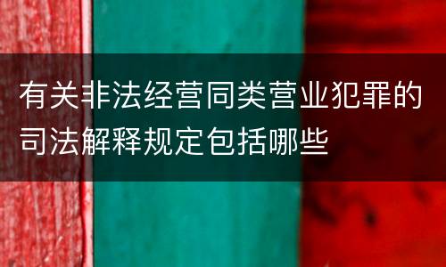 有关非法经营同类营业犯罪的司法解释规定包括哪些