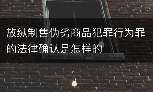 放纵制售伪劣商品犯罪行为罪的法律确认是怎样的