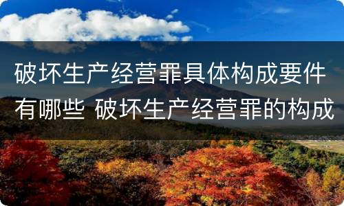 破坏生产经营罪具体构成要件有哪些 破坏生产经营罪的构成要件