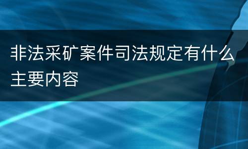 非法采矿案件司法规定有什么主要内容