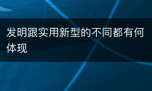 发明跟实用新型的不同都有何体现
