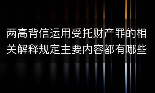 两高背信运用受托财产罪的相关解释规定主要内容都有哪些