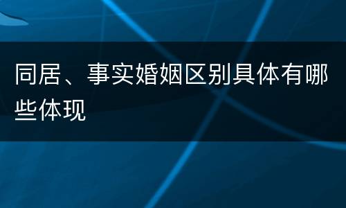 同居、事实婚姻区别具体有哪些体现