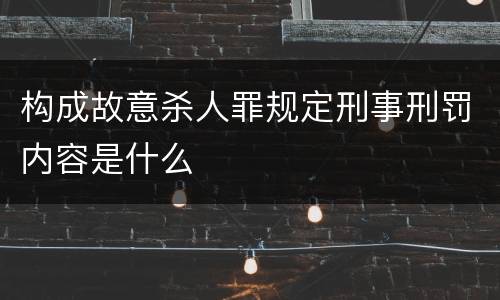 构成故意杀人罪规定刑事刑罚内容是什么