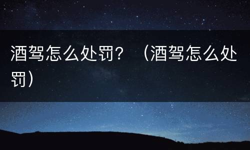 酒驾怎么处罚？（酒驾怎么处罚）