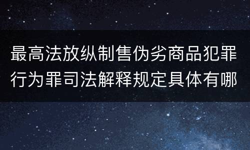 最高法放纵制售伪劣商品犯罪行为罪司法解释规定具体有哪些内容