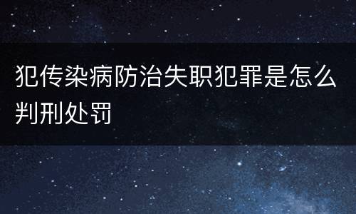 犯传染病防治失职犯罪是怎么判刑处罚