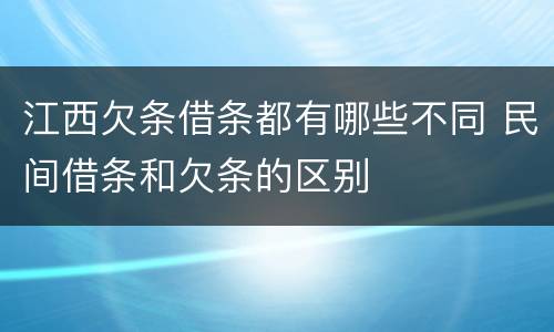 江西欠条借条都有哪些不同 民间借条和欠条的区别
