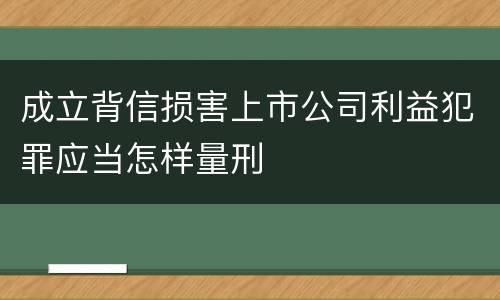 成立背信损害上市公司利益犯罪应当怎样量刑