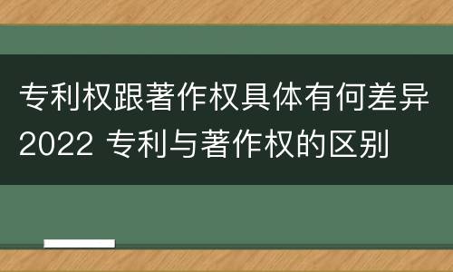 专利权跟著作权具体有何差异2022 专利与著作权的区别