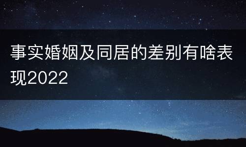 事实婚姻及同居的差别有啥表现2022