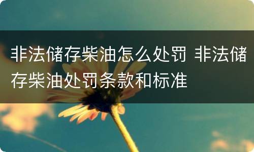 非法储存柴油怎么处罚 非法储存柴油处罚条款和标准