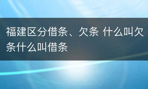 福建区分借条、欠条 什么叫欠条什么叫借条