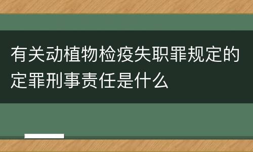 有关动植物检疫失职罪规定的定罪刑事责任是什么