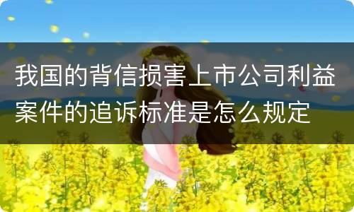 我国的背信损害上市公司利益案件的追诉标准是怎么规定