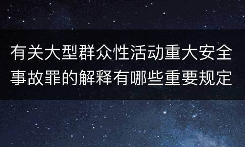 有关大型群众性活动重大安全事故罪的解释有哪些重要规定