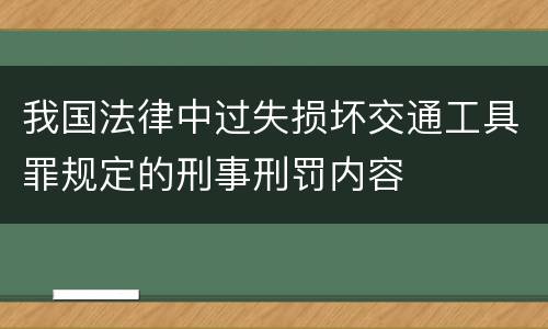 我国法律中过失损坏交通工具罪规定的刑事刑罚内容