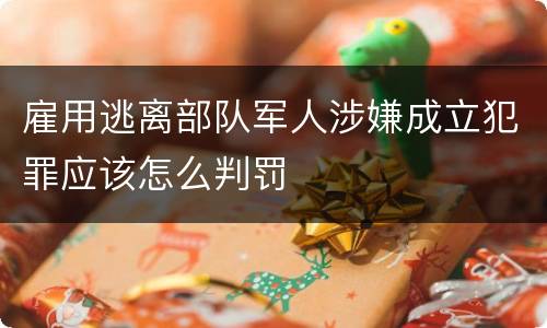 雇用逃离部队军人涉嫌成立犯罪应该怎么判罚