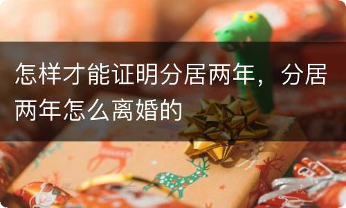 怎样才能证明分居两年，分居两年怎么离婚的