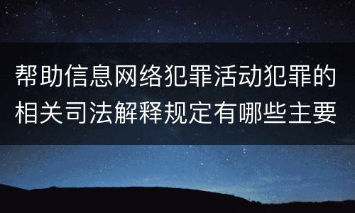 帮助信息网络犯罪活动犯罪的相关司法解释规定有哪些主要内容