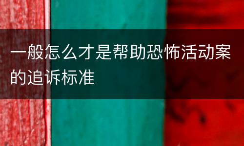 一般怎么才是帮助恐怖活动案的追诉标准