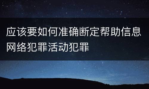 应该要如何准确断定帮助信息网络犯罪活动犯罪
