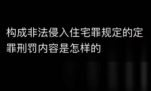 构成非法侵入住宅罪规定的定罪刑罚内容是怎样的
