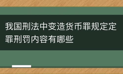 我国刑法中变造货币罪规定定罪刑罚内容有哪些