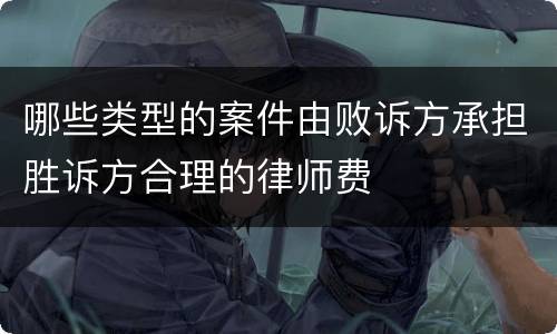 哪些类型的案件由败诉方承担胜诉方合理的律师费
